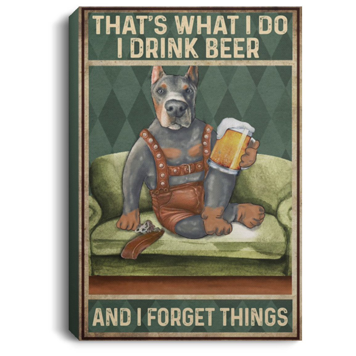 200825G Doberman Drink Beer And Forget Things Dog Canvas Wall Art Home Decor Wrapped Ready To Hang 8x12 12x18 16x24