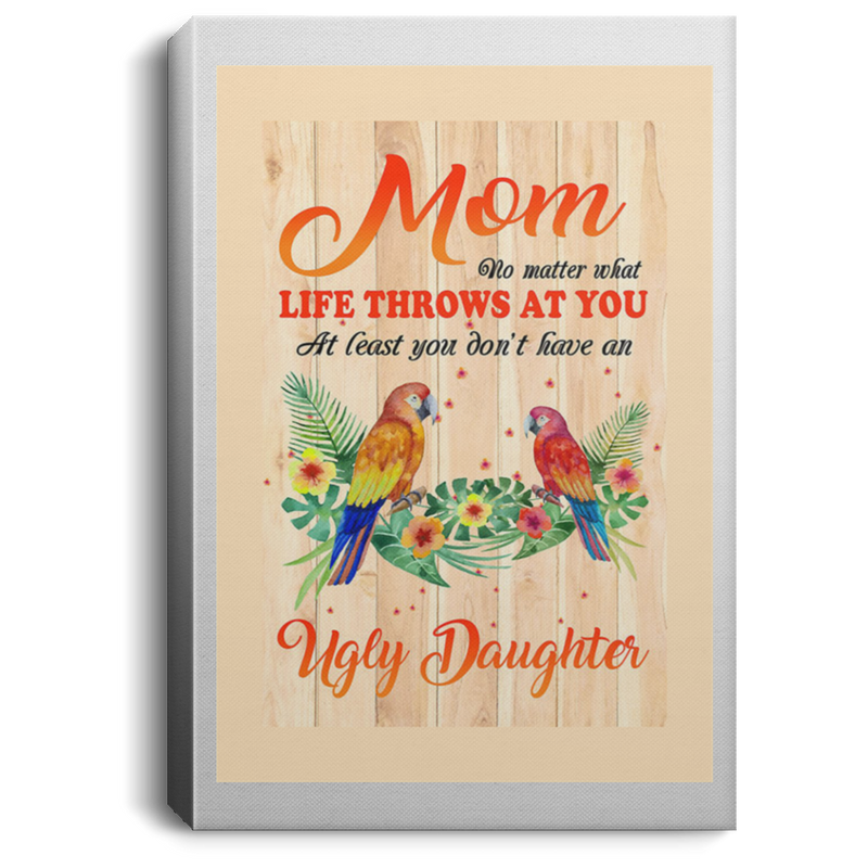 200813BB Mom Non Matter What Life Throws At Least You Don't Have An Ugly Daughter You Parrot Canvas Poster Art Prints 8x12 12x18 16x24