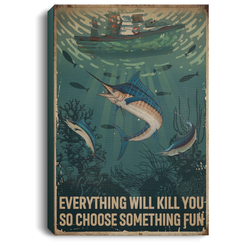 200818EE Everything Will Kill You So Choose Something Fun Fisherman Art Posters Inspirational Canvas Wall Art 8x12 12x18 16x24