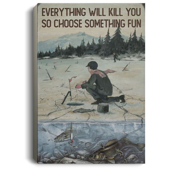 200818EE Everything Will Kill You So Choose Something Fun Ice Fishing Vintage Poster Canvas Wall Art 8x12 12x18 16x24