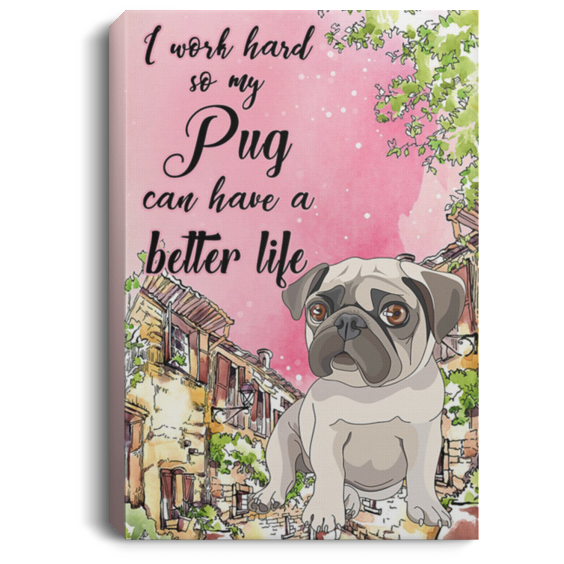 200822H Pug Dog Canvas Poster Art Wrapped Ready To Hang I Work Hard So My Pug Can Have A Better Life Decor Bedroom Living Room Office 8x12 12x18 16x24