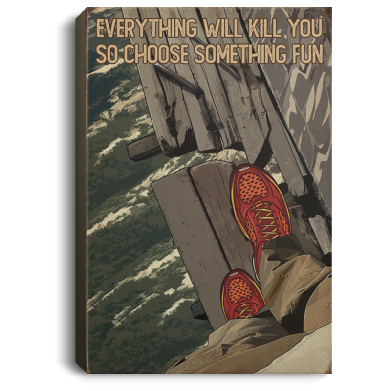 200818EE Everything Will Kill You So Choose Something Fun Hiking Wall Art Canvas Custom 8x12 12x18 16x24