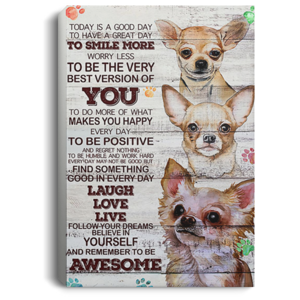 200818EE Motivational Canvas Wall Art Today Is A Good Day Chihuahua Awesome Birthday Christmas Ideas Great Gift Decoration 8x12 12x18 16x24