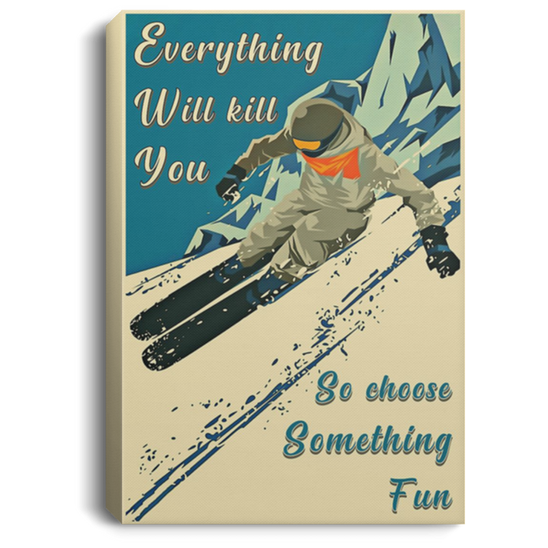 200818EE Everything Will Kill You So Choose Something Fun Skiing Art Posters Inspirational Canvas Wall Art 8x12 12x18 16x24