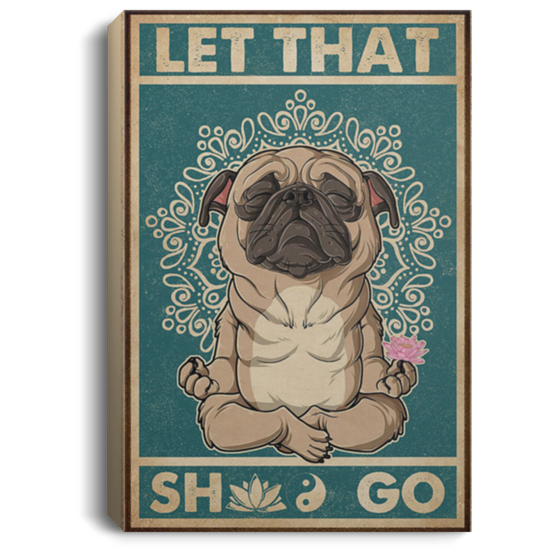 200818EE Let That Go Pug Yoga Wall Art Canvas Custom Perfect Birthday Christmas Ideas Great Gift Decoration 8x12 12x18 16x24