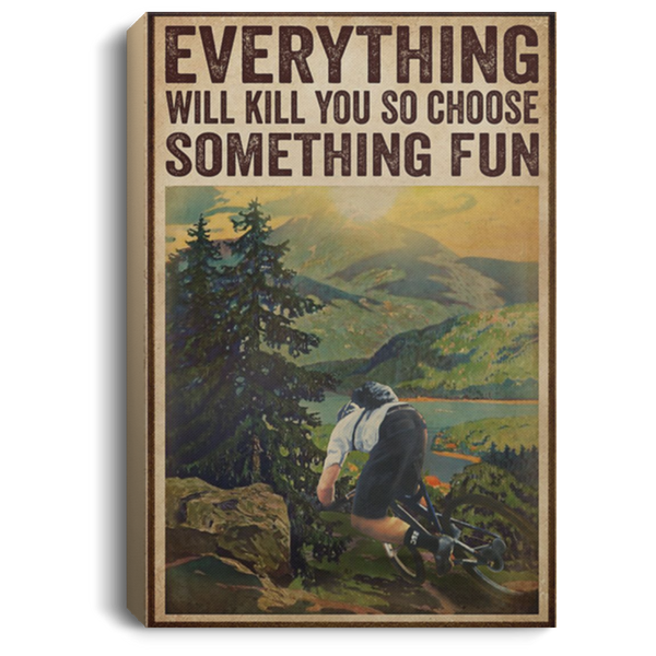 200818EE Everything Will Kill You So Choose Something Fun Mountain Biking Quote Posters Canvas 8x12 12x18 16x24