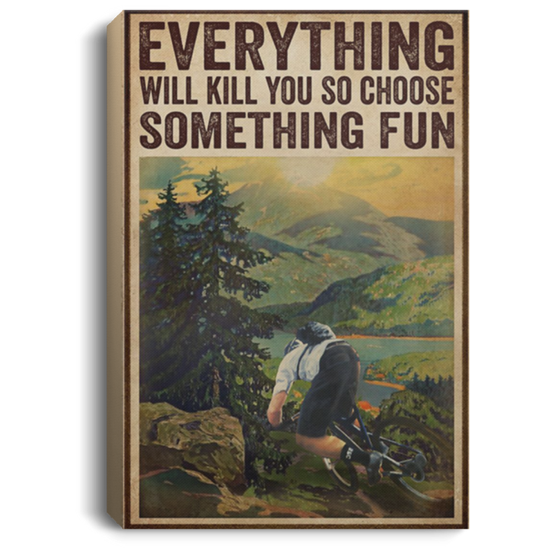 200818EE Everything Will Kill You So Choose Something Fun Mountain Biking Quote Posters Canvas 8x12 12x18 16x24