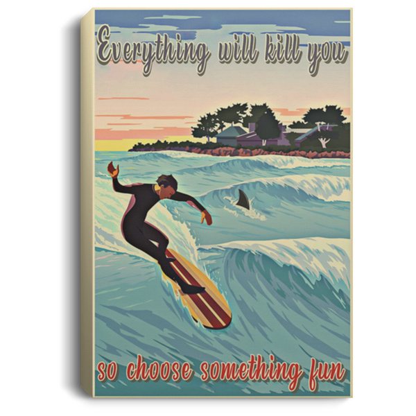 200818EE Everything Will Kill You So Choose Something Fun Surfing Art Posters Inspirational Canvas Wall Art 8x12 12x18 16x24