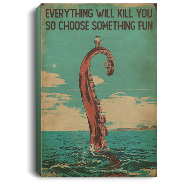 200818EE Everything Will Kill You So Choose Something Fun Fishing Wall Art Canvas For Living Room Bedroom Office 8x12 12x18 16x24