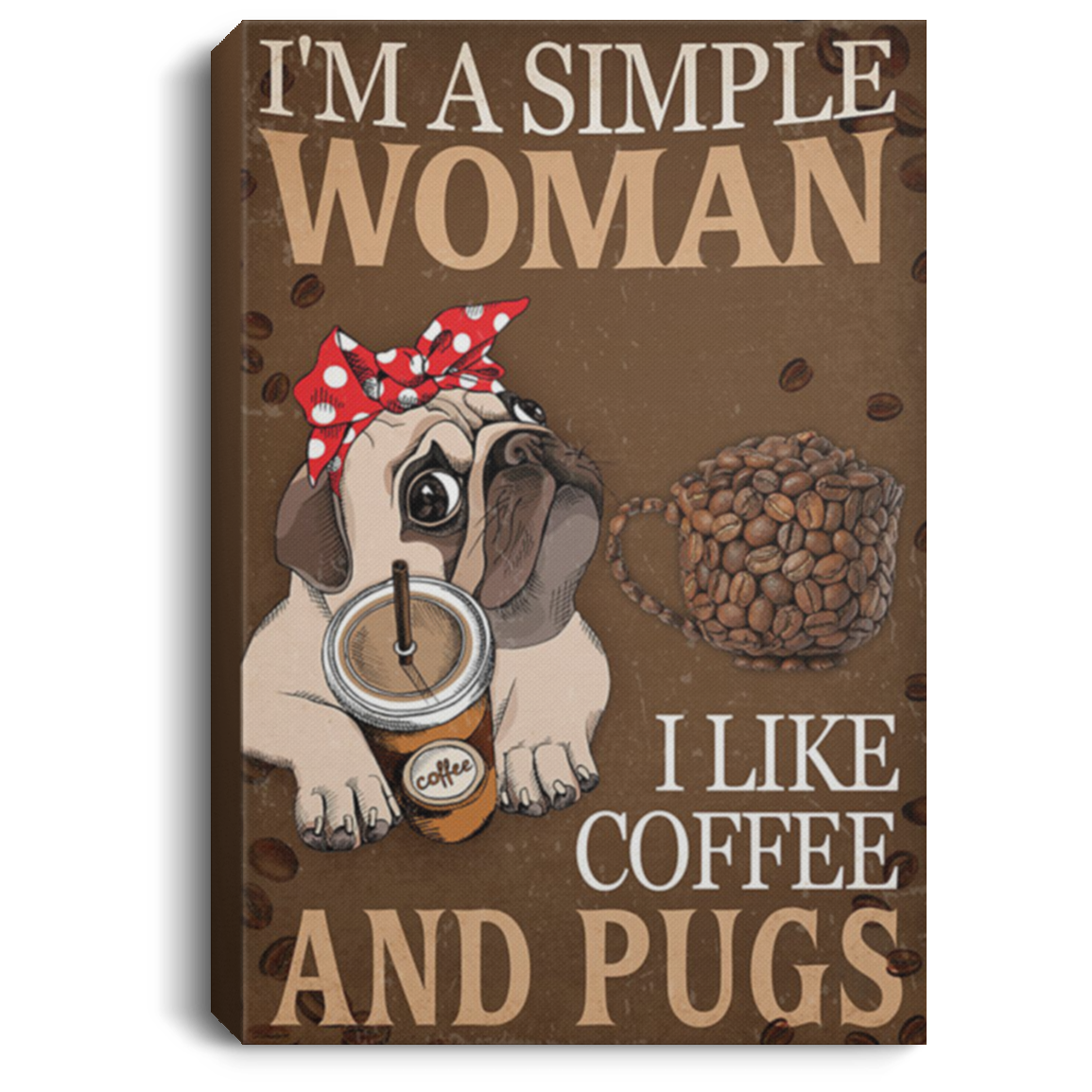 200822H Pug Dog I'm A Simple Woman I Like Coffee Wrapped Framed Canvas To Hang 8x12 12x18 16x24